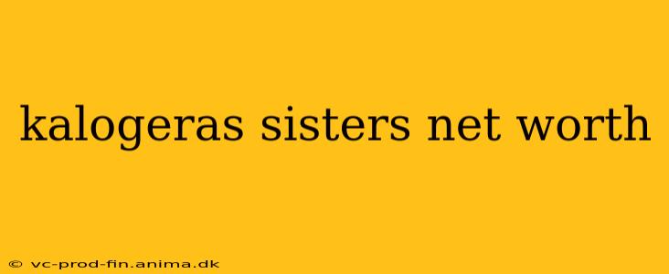 kalogeras sisters net worth