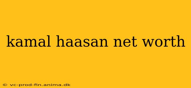kamal haasan net worth