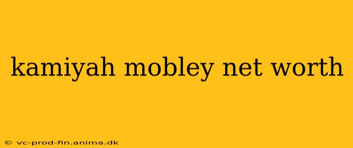 kamiyah mobley net worth