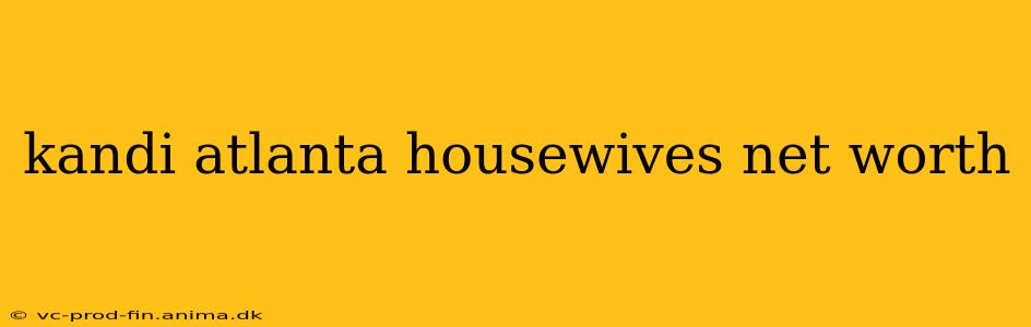 kandi atlanta housewives net worth