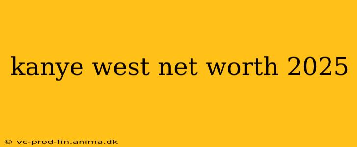kanye west net worth 2025