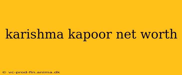 karishma kapoor net worth