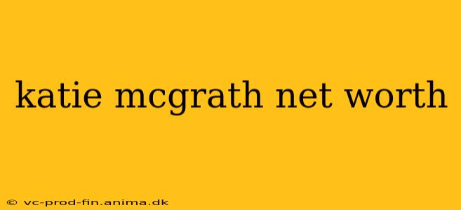 katie mcgrath net worth