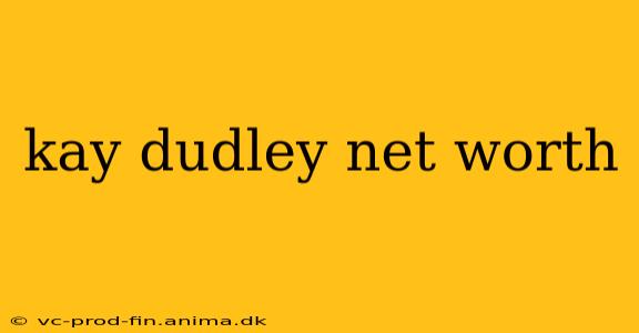 kay dudley net worth