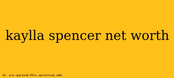 kaylla spencer net worth