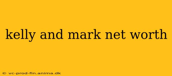 kelly and mark net worth
