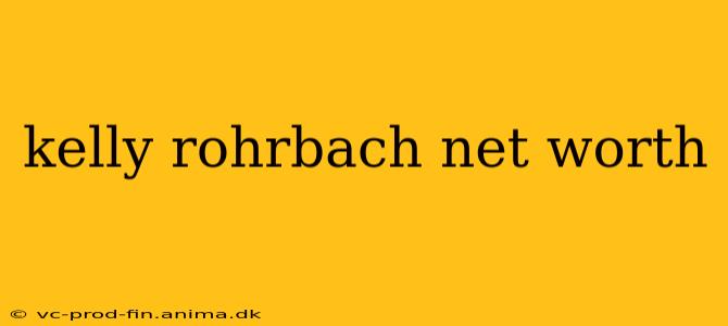 kelly rohrbach net worth