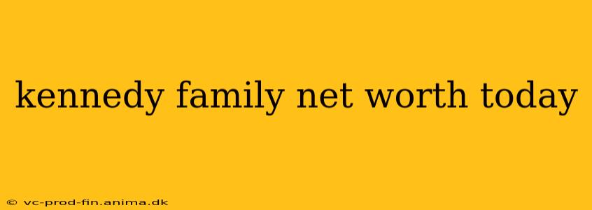 kennedy family net worth today