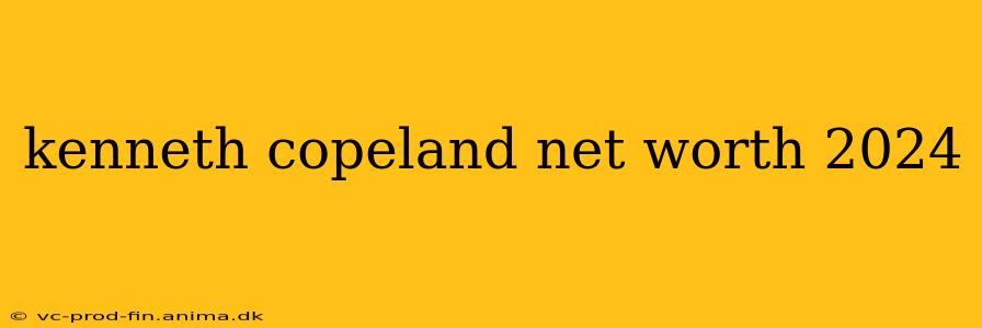 kenneth copeland net worth 2024