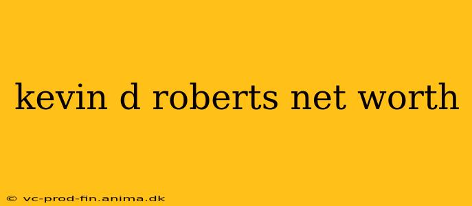 kevin d roberts net worth
