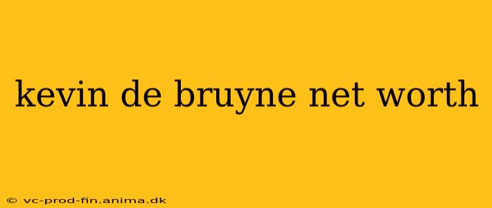 kevin de bruyne net worth