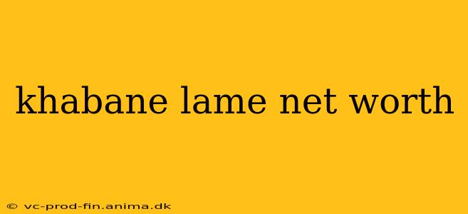 khabane lame net worth