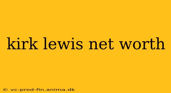 kirk lewis net worth