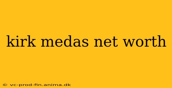 kirk medas net worth