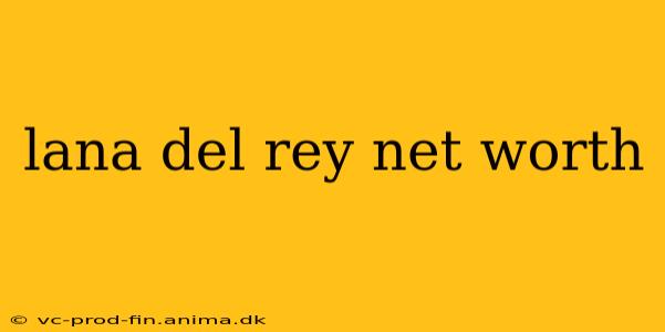 lana del rey net worth