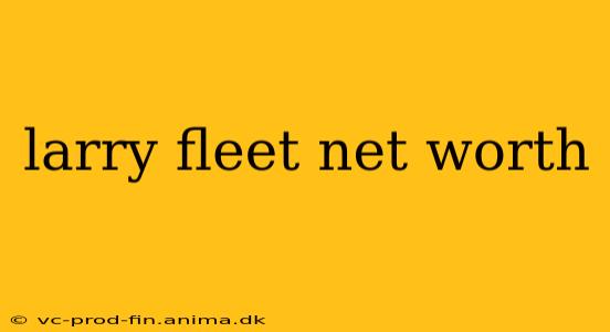larry fleet net worth