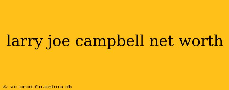 larry joe campbell net worth