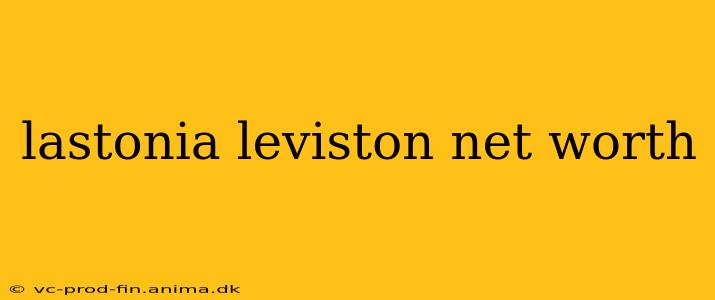 lastonia leviston net worth