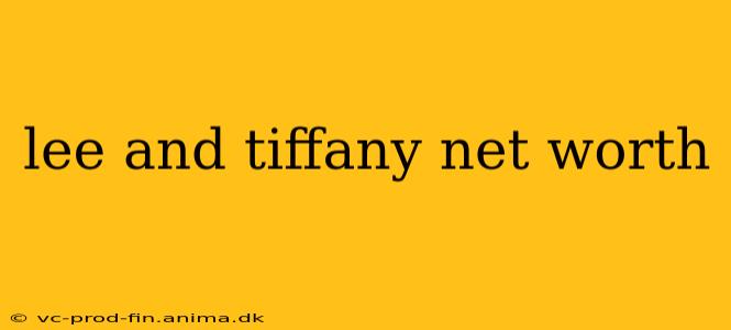 lee and tiffany net worth