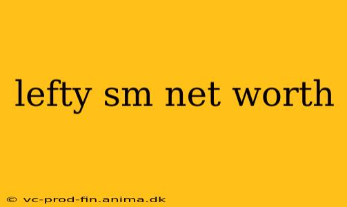 lefty sm net worth