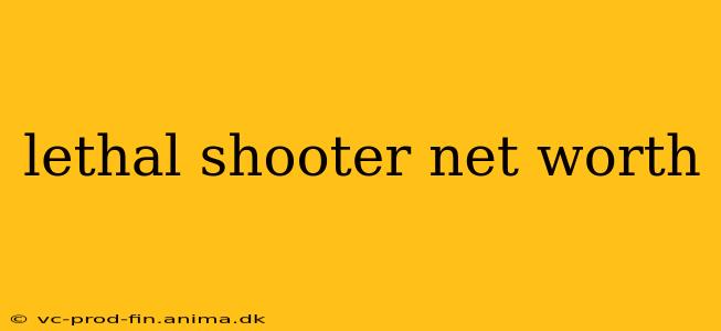 lethal shooter net worth
