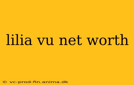 lilia vu net worth