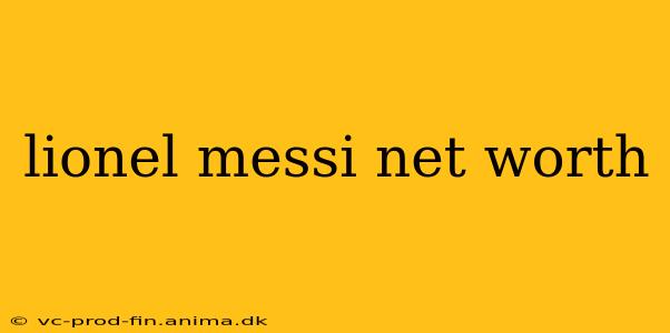 lionel messi net worth