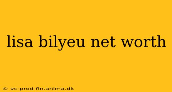 lisa bilyeu net worth