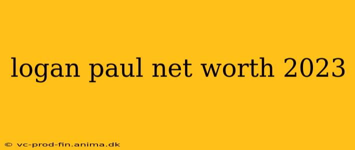 logan paul net worth 2023