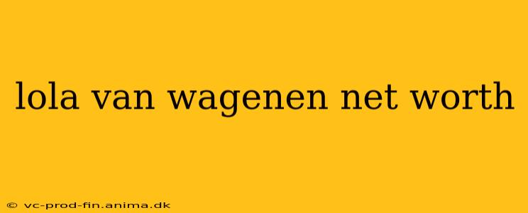 lola van wagenen net worth