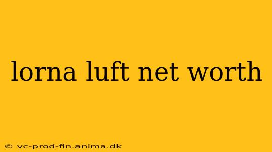 lorna luft net worth