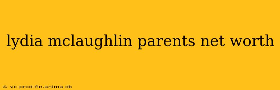 lydia mclaughlin parents net worth