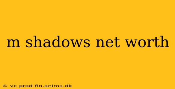 m shadows net worth