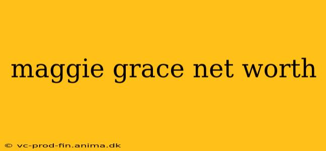 maggie grace net worth
