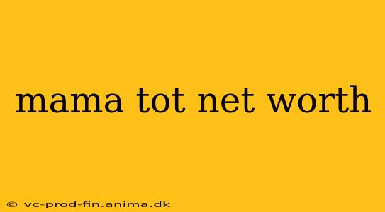 mama tot net worth