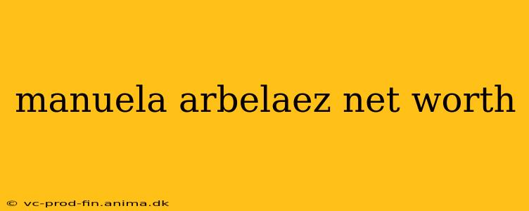 manuela arbelaez net worth