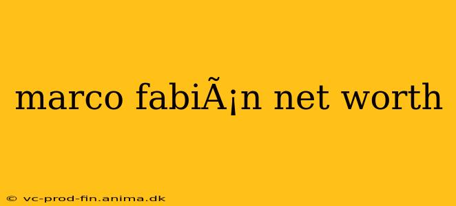 marco fabiÃ¡n net worth