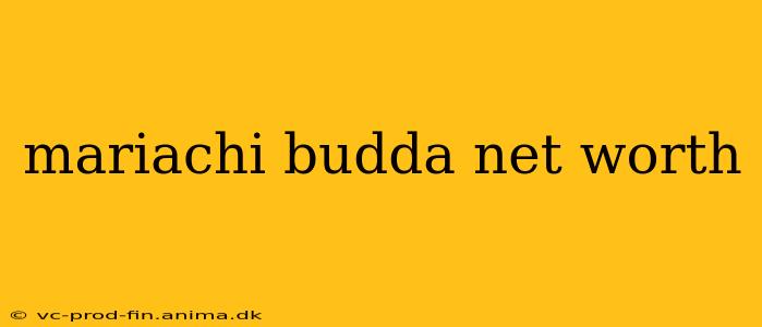 mariachi budda net worth