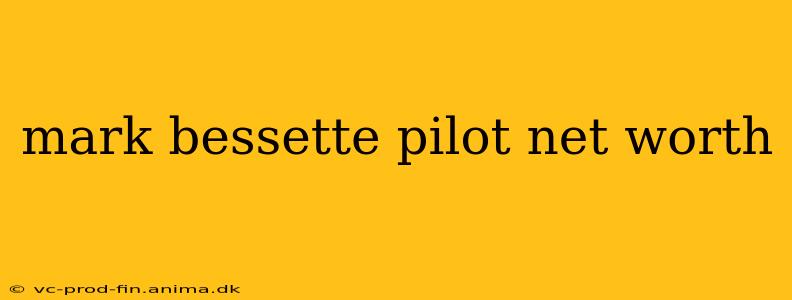 mark bessette pilot net worth