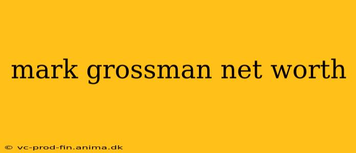 mark grossman net worth
