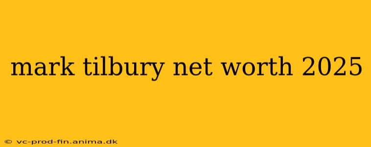 mark tilbury net worth 2025
