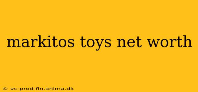markitos toys net worth