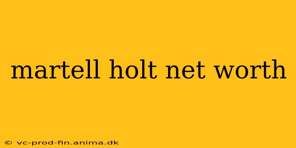 martell holt net worth