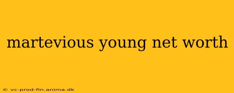 martevious young net worth