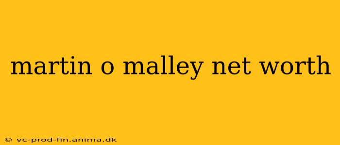 martin o malley net worth