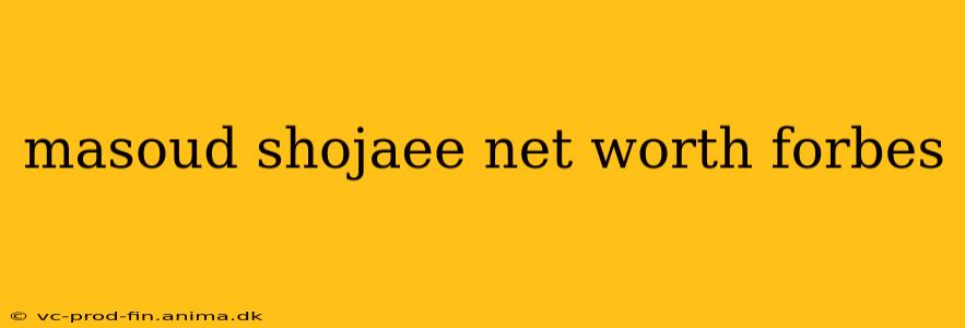 masoud shojaee net worth forbes