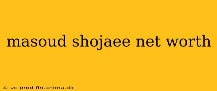masoud shojaee net worth