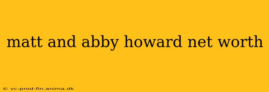 matt and abby howard net worth