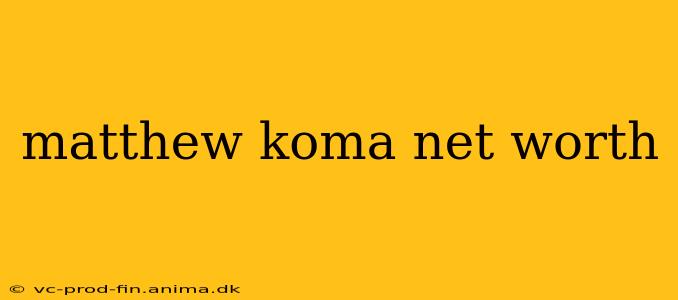 matthew koma net worth