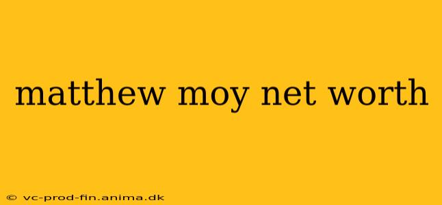 matthew moy net worth